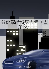 替婚嫁给残疾大佬(古穿今)