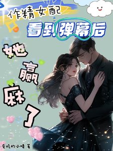 作精女配看到弹幕后，她赢麻了